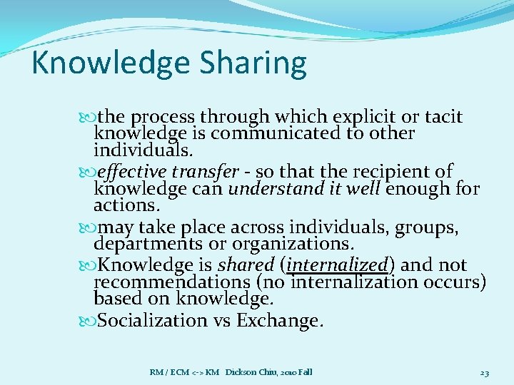 Knowledge Sharing the process through which explicit or tacit knowledge is communicated to other
