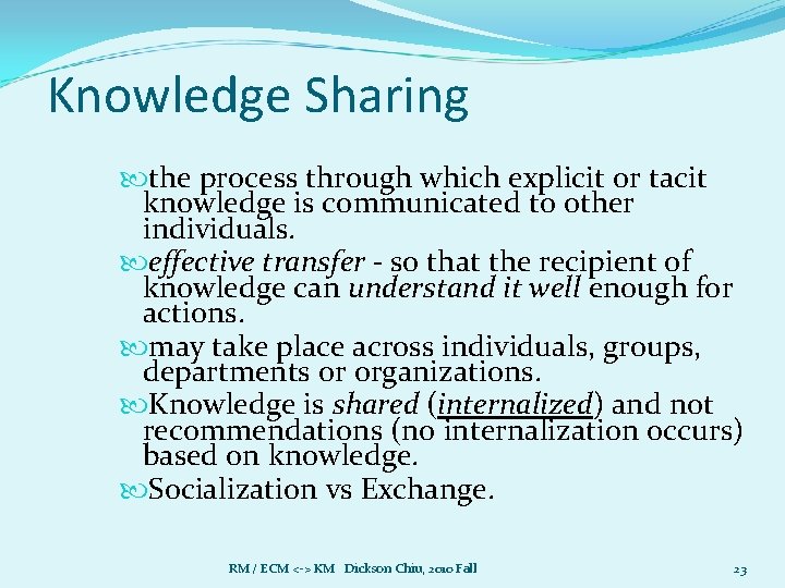 Knowledge Sharing the process through which explicit or tacit knowledge is communicated to other Knowledge Sharing the process through which explicit or tacit knowledge is communicated to other