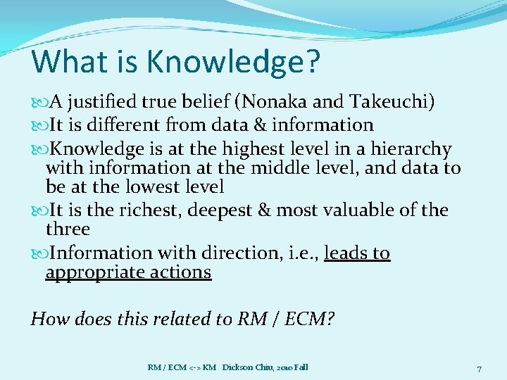 What is Knowledge? A justified true belief (Nonaka and Takeuchi) It is different from
