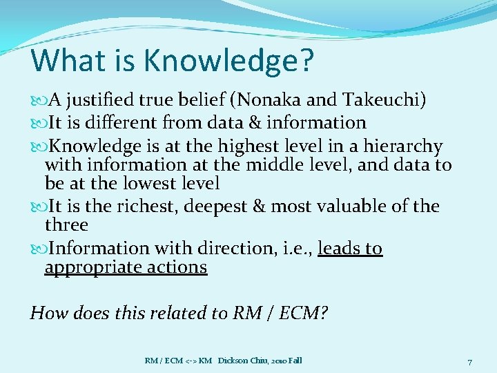 What is Knowledge? A justified true belief (Nonaka and Takeuchi) It is different from What is Knowledge? A justified true belief (Nonaka and Takeuchi) It is different from