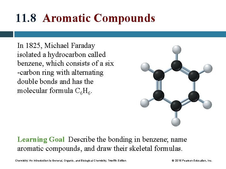 11. 8 Aromatic Compounds In 1825, Michael Faraday isolated a hydrocarbon called benzene, which