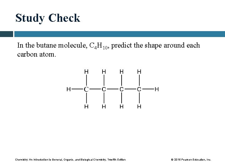 Study Check In the butane molecule, C 4 H 10, predict the shape around