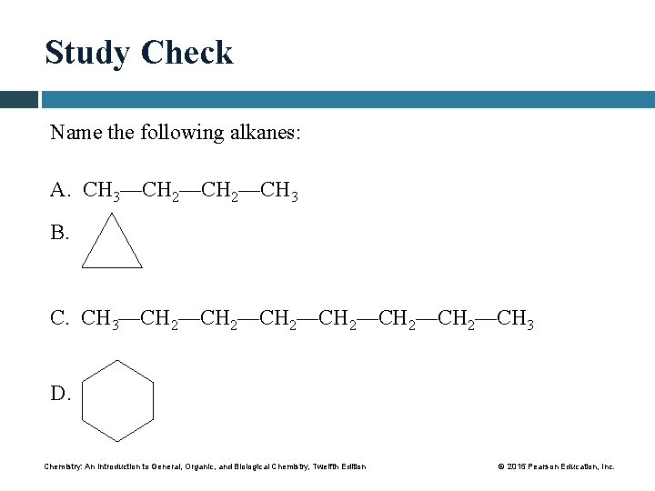 Study Check Name the following alkanes: A. CH 3—CH 2—CH 3 B. C. CH