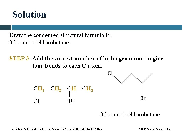 Solution Draw the condensed structural formula for 3 -bromo-1 -chlorobutane. STEP 3 Add the