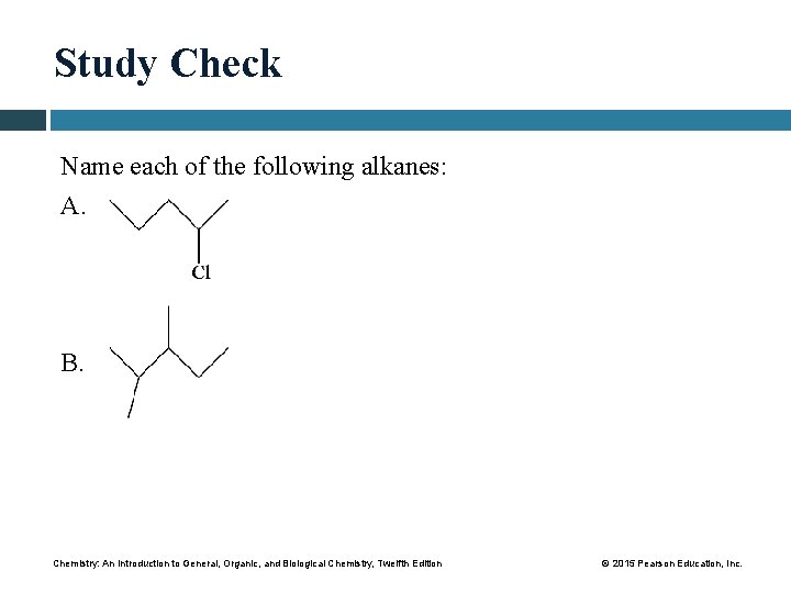 Study Check Name each of the following alkanes: A. B. Chemistry: An Introduction to