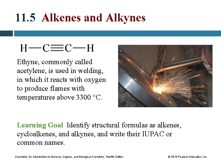 11. 5 Alkenes and Alkynes Ethyne, commonly called acetylene, is used in welding, in