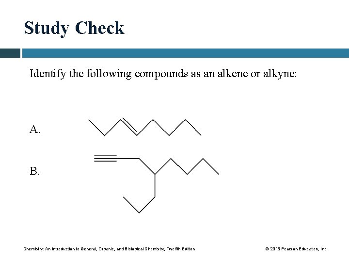 Study Check Identify the following compounds as an alkene or alkyne: A. B. Chemistry: