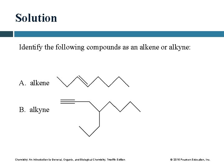 Solution Identify the following compounds as an alkene or alkyne: A. alkene B. alkyne