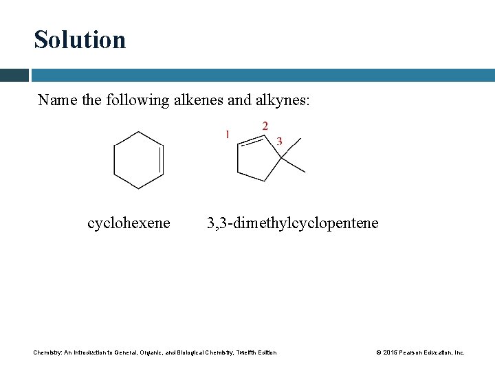 Solution Name the following alkenes and alkynes: cyclohexene 3, 3 -dimethylcyclopentene Chemistry: An Introduction