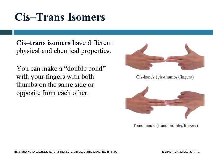 Cis–Trans Isomers Cis–trans isomers have different physical and chemical properties. You can make a