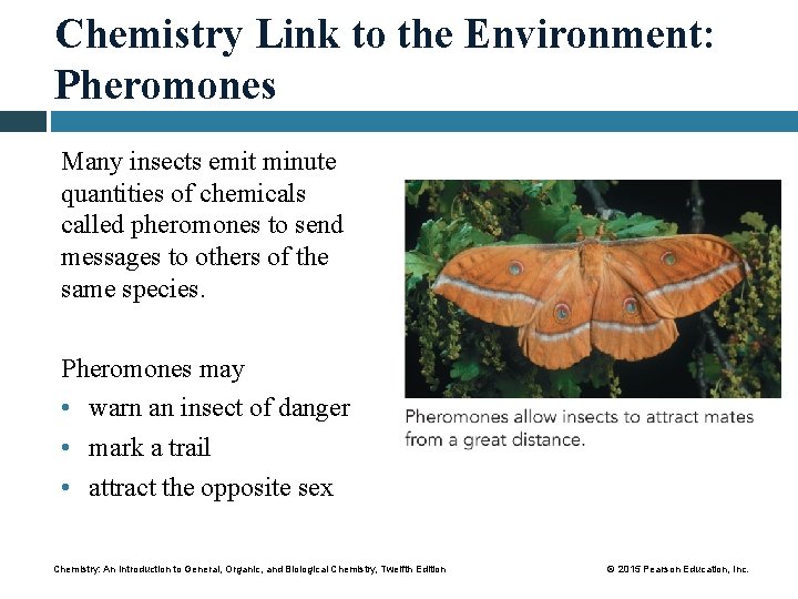 Chemistry Link to the Environment: Pheromones Many insects emit minute quantities of chemicals called