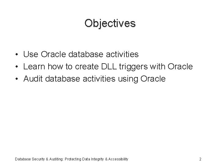 Objectives • Use Oracle database activities • Learn how to create DLL triggers with