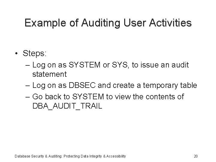 Example of Auditing User Activities • Steps: – Log on as SYSTEM or SYS,