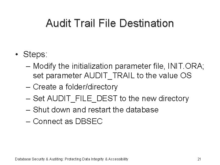 Audit Trail File Destination • Steps: – Modify the initialization parameter file, INIT. ORA;