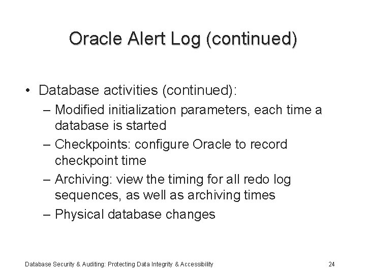 Oracle Alert Log (continued) • Database activities (continued): – Modified initialization parameters, each time