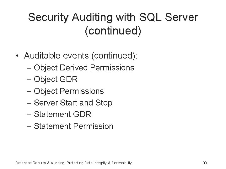 Security Auditing with SQL Server (continued) • Auditable events (continued): – Object Derived Permissions