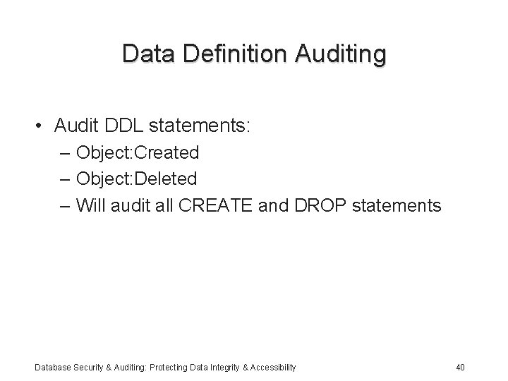 Data Definition Auditing • Audit DDL statements: – Object: Created – Object: Deleted –