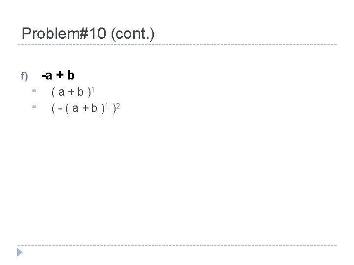 Problem#10 (cont. ) -a + b f) ( a + b )1 ( -
