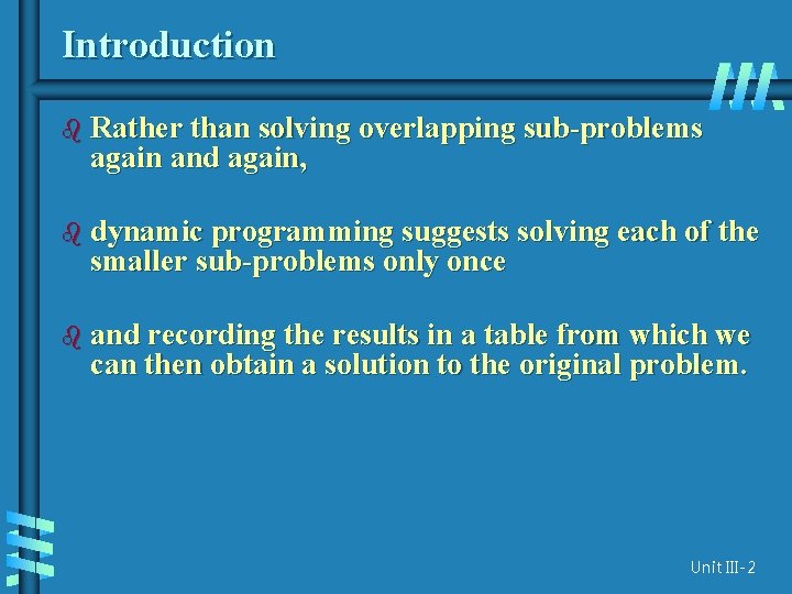 Introduction b Rather than solving overlapping sub-problems again and again, b dynamic programming suggests