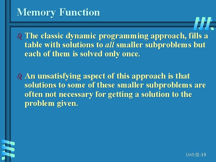 Memory Function b The classic dynamic programming approach, fills a table with solutions to