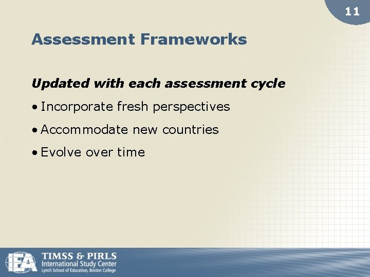 11 Assessment Frameworks Updated with each assessment cycle • Incorporate fresh perspectives • Accommodate