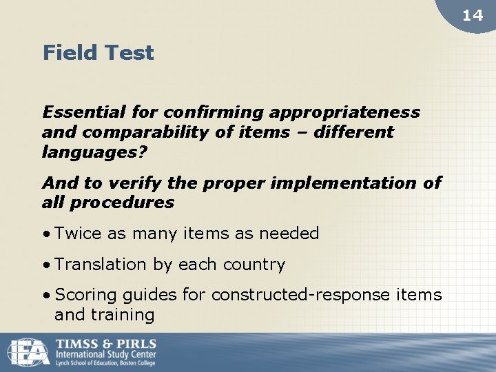 14 Field Test Essential for confirming appropriateness and comparability of items – different languages?