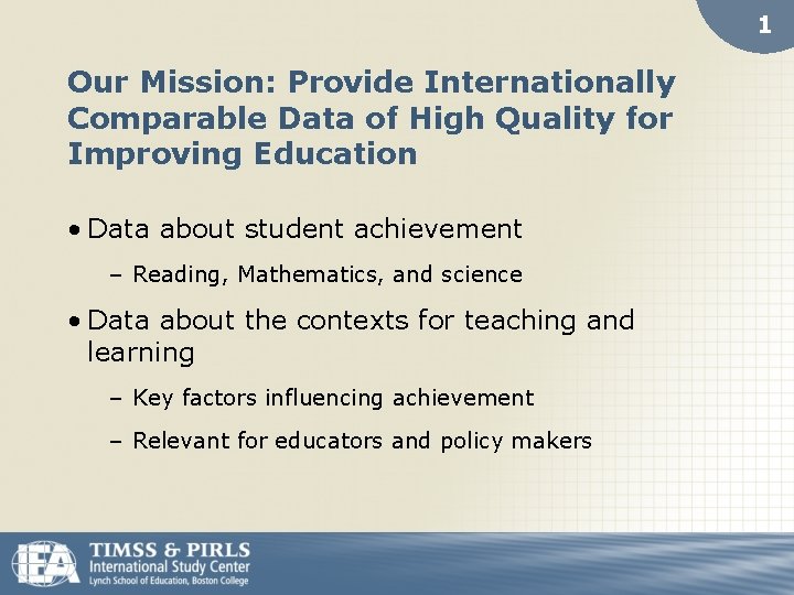 1 Our Mission: Provide Internationally Comparable Data of High Quality for Improving Education •