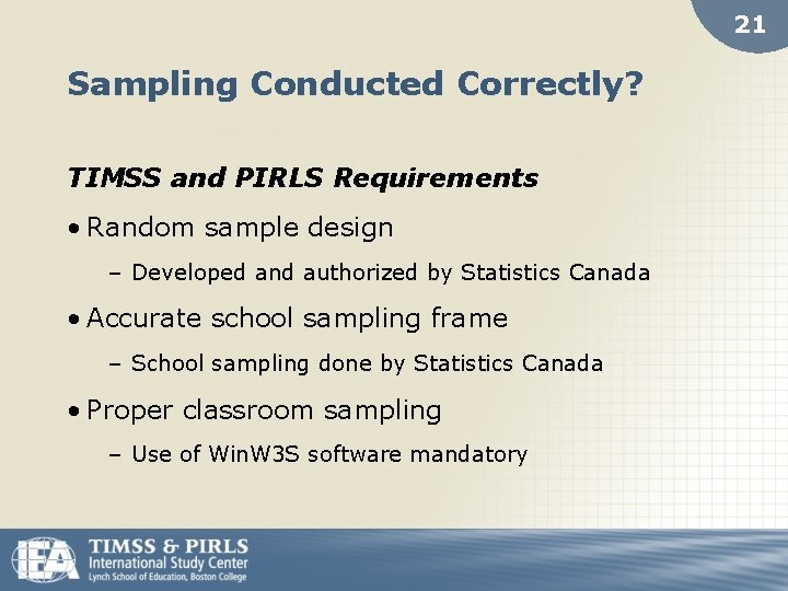 21 Sampling Conducted Correctly? TIMSS and PIRLS Requirements • Random sample design – Developed