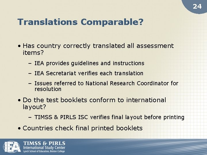 24 Translations Comparable? • Has country correctly translated all assessment items? – IEA provides