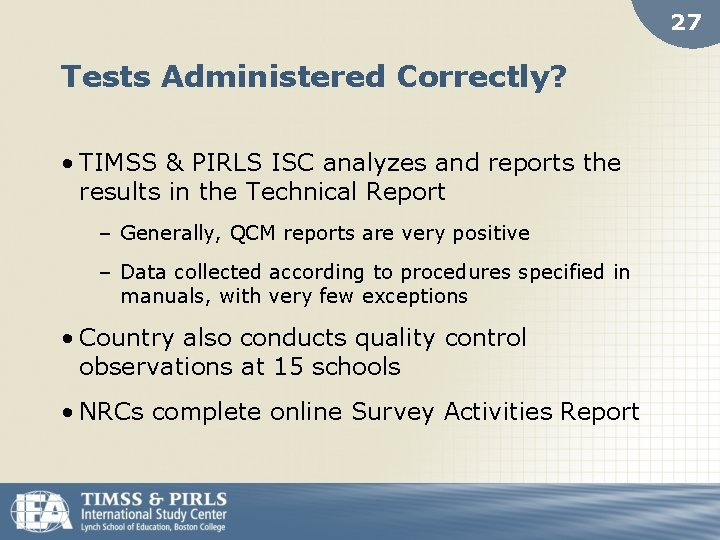 27 Tests Administered Correctly? • TIMSS & PIRLS ISC analyzes and reports the results