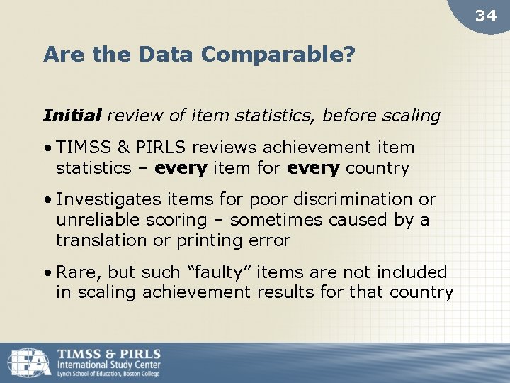 34 Are the Data Comparable? Initial review of item statistics, before scaling • TIMSS