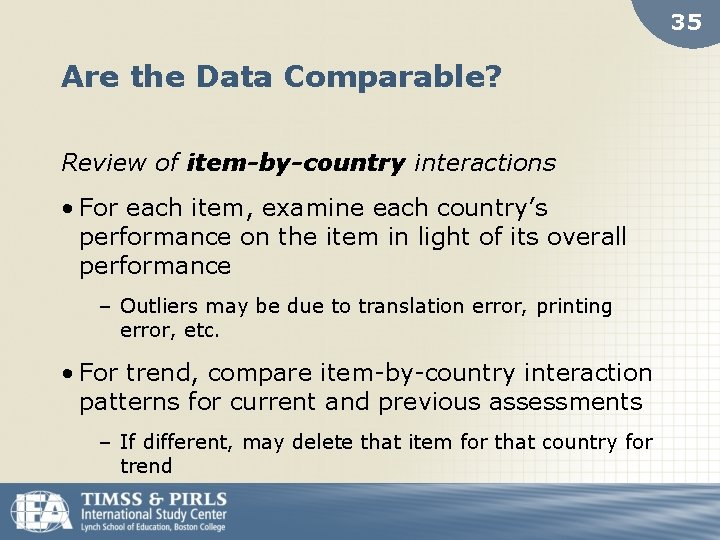 35 Are the Data Comparable? Review of item-by-country interactions • For each item, examine