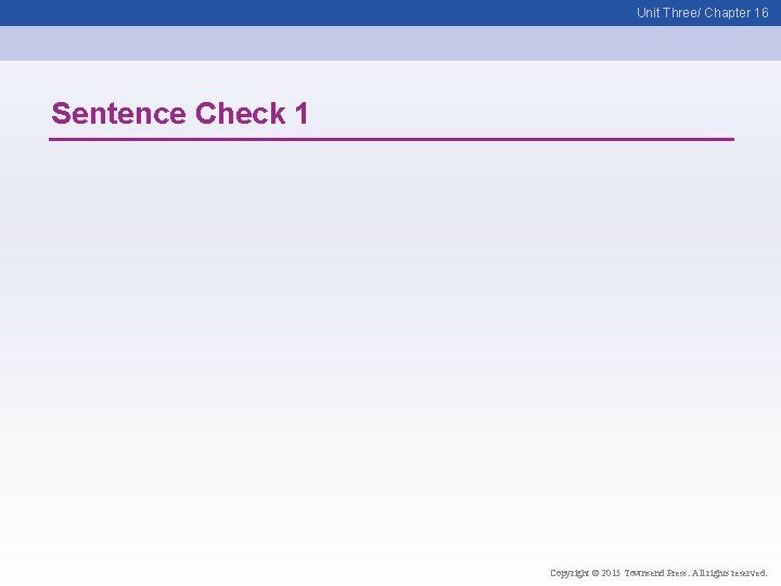 Unit Three/ Chapter 16 Sentence Check 1 Copyright © 2015 Townsend Press. All rights