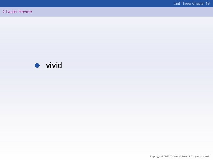 Unit Three/ Chapter 16 Chapter Review vivid Copyright © 2015 Townsend Press. All rights