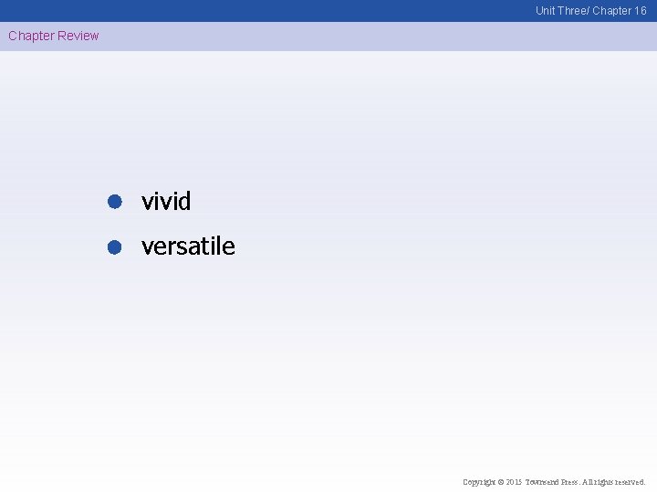 Unit Three/ Chapter 16 Chapter Review vivid versatile Copyright © 2015 Townsend Press. All