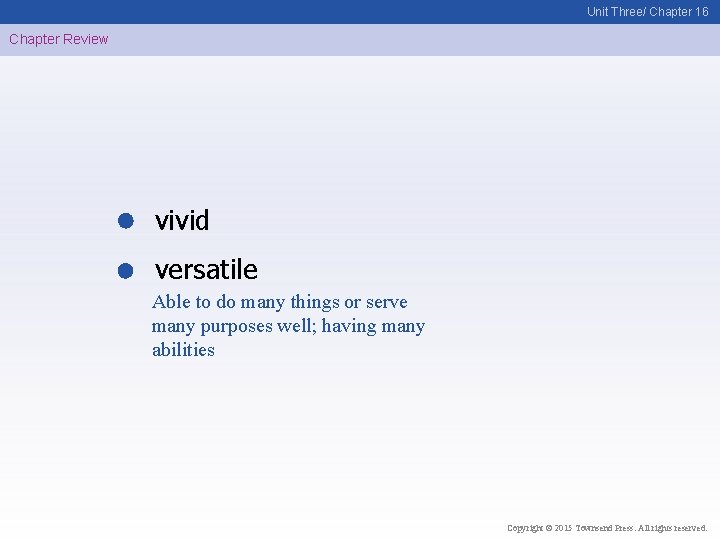 Unit Three/ Chapter 16 Chapter Review vivid versatile Able to do many things or