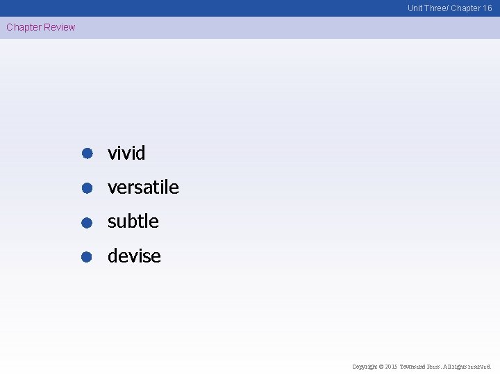 Unit Three/ Chapter 16 Chapter Review vivid versatile subtle devise Copyright © 2015 Townsend