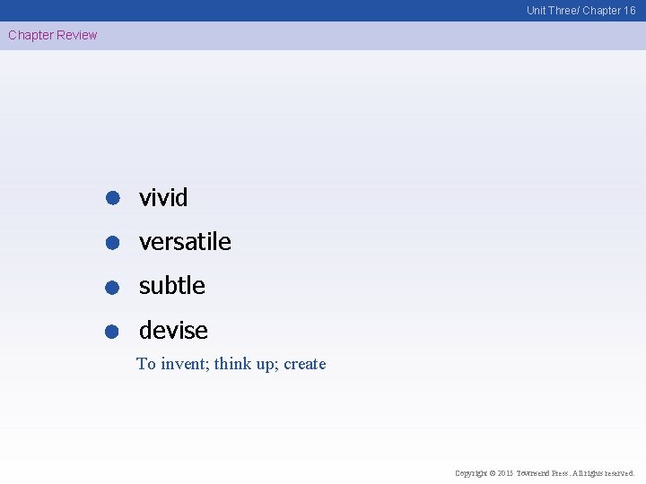 Unit Three/ Chapter 16 Chapter Review vivid versatile subtle devise To invent; think up;