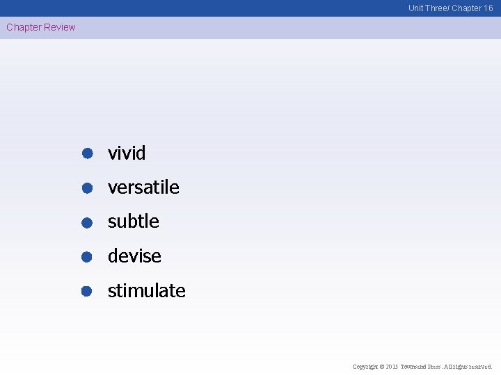 Unit Three/ Chapter 16 Chapter Review vivid versatile subtle devise stimulate Copyright © 2015