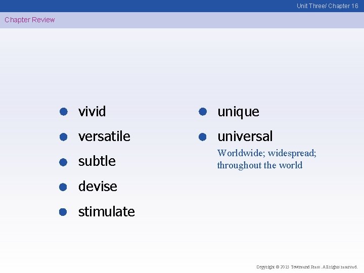 Unit Three/ Chapter 16 Chapter Review vivid unique versatile universal subtle Worldwide; widespread; throughout