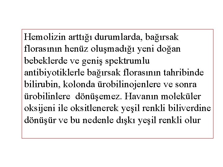 Hemolizin arttığı durumlarda, bağırsak florasının henüz oluşmadığı yeni doğan bebeklerde ve geniş spektrumlu antibiyotiklerle