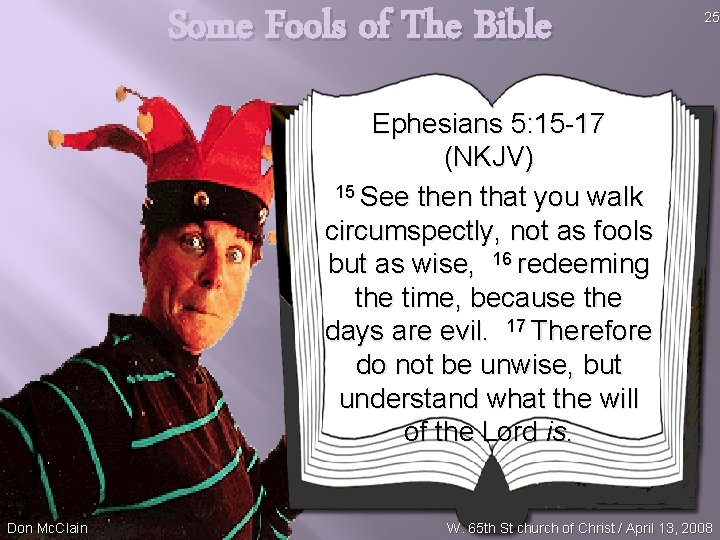 Some Fools of The Bible 25 Ephesians 5: 15 -17 (NKJV) 15 See then