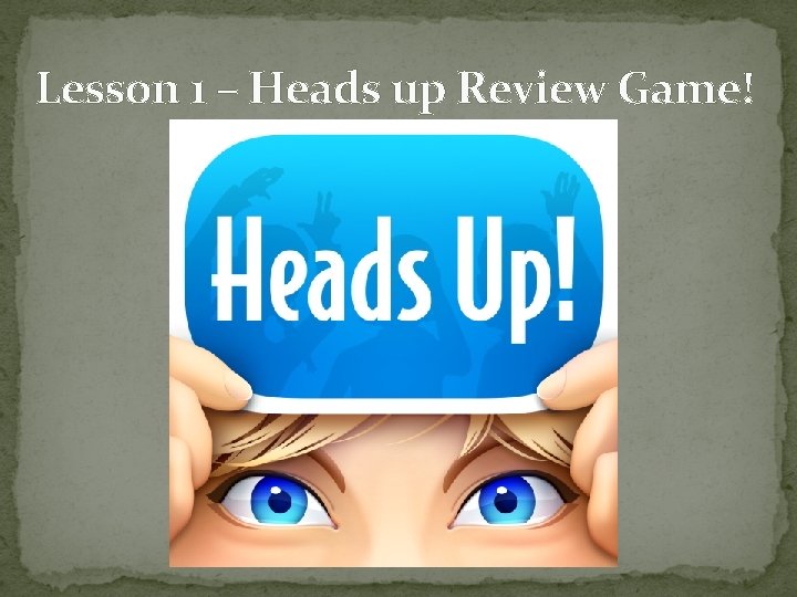Lesson 1 – Heads up Review Game! 
