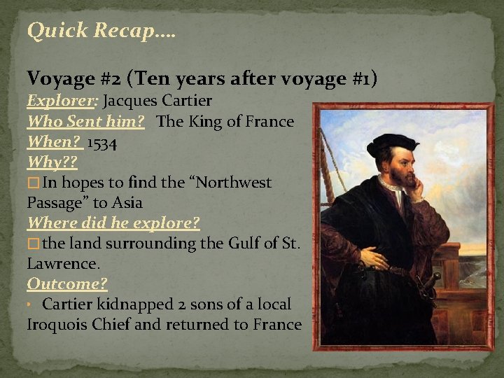 Quick Recap…. Voyage #2 (Ten years after voyage #1) Explorer: Jacques Cartier Who Sent