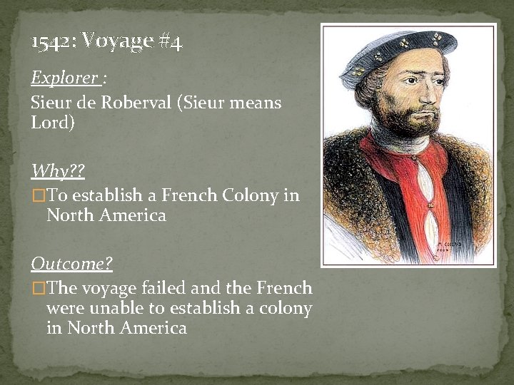 1542: Voyage #4 Explorer : Sieur de Roberval (Sieur means Lord) Why? ? �To