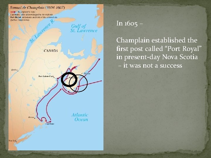 In 1605 – Champlain established the first post called “Port Royal” in present-day Nova