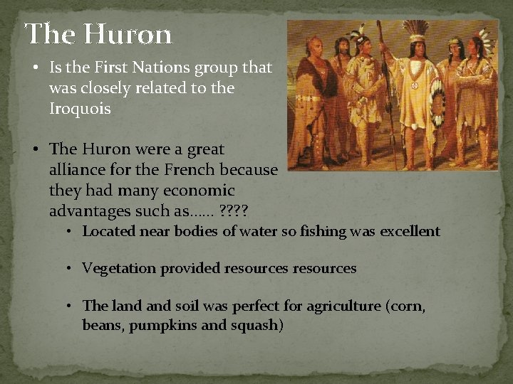 The Huron • Is the First Nations group that was closely related to the