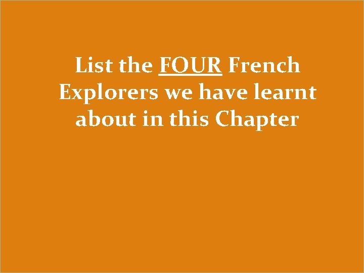 List the FOUR French Explorers we have learnt about in this Chapter 