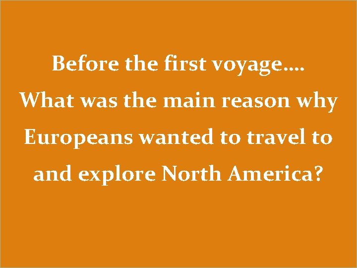 Before the first voyage…. What was the main reason why Europeans wanted to travel