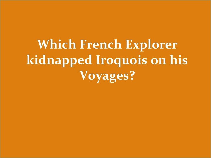 Which French Explorer kidnapped Iroquois on his Voyages? 